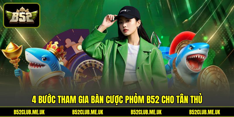 4 bước tham gia bàn cược Phỏm B52 cho tân thủ 4 bước tham gia bàn cược Phỏm B52 cho tân thủ