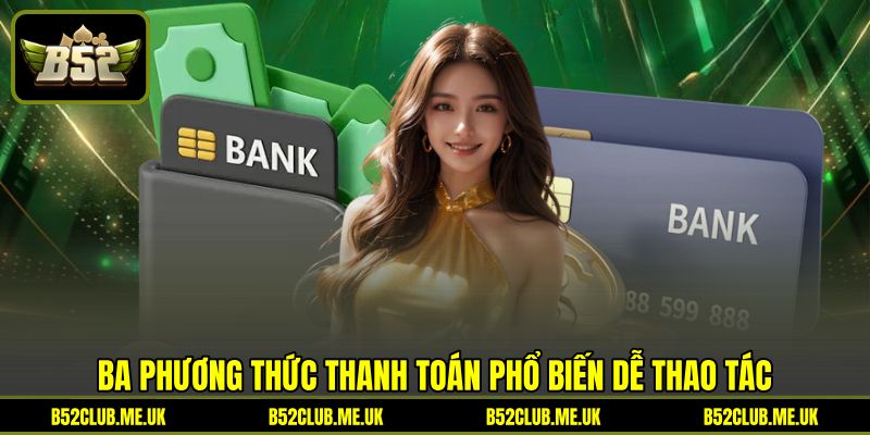 Ba phương thức thanh toán phổ biến dễ thao tác Ba phương thức thanh toán phổ biến dễ thao tác