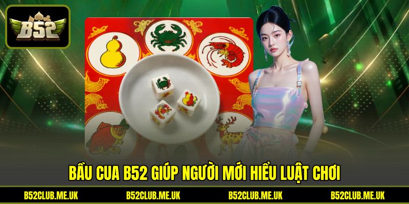 Bầu Cua B52 giúp người mới hiểu luật chơi Bầu Cua B52 giúp người mới hiểu luật chơi