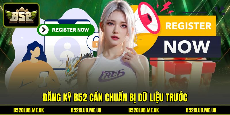 Đăng ký B52 cần chuẩn bị dữ liệu trước Đăng ký B52 cần chuẩn bị dữ liệu trước