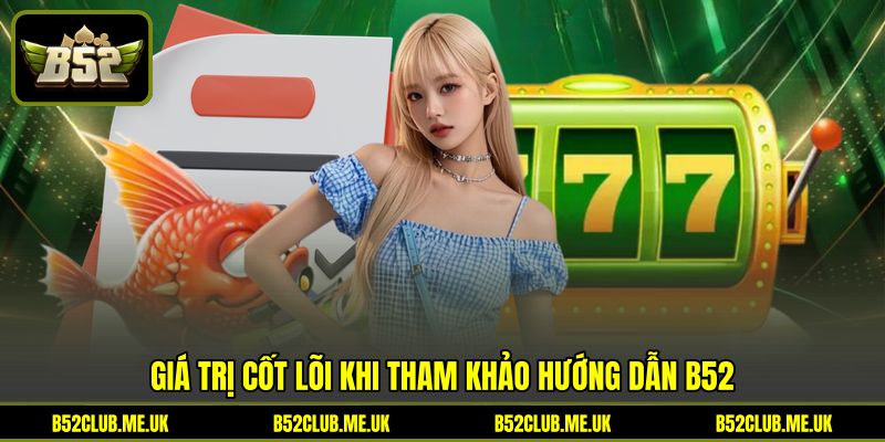 Giá trị cốt lõi khi tham khảo hướng dẫn B52