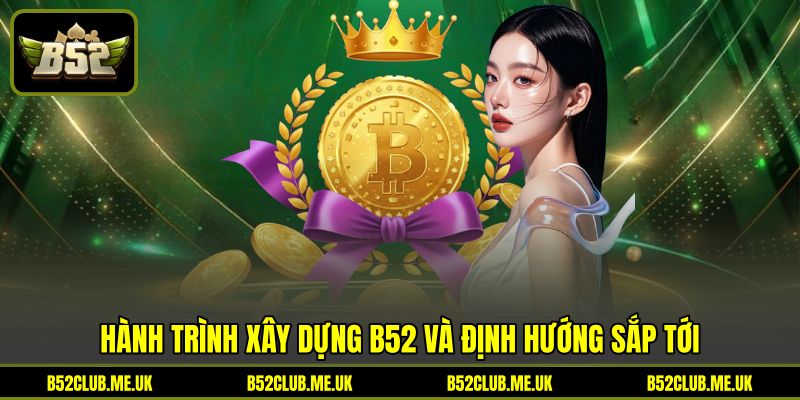 Hành trình xây dựng B52 và định hướng sắp tới Hành trình xây dựng B52 và định hướng sắp tới