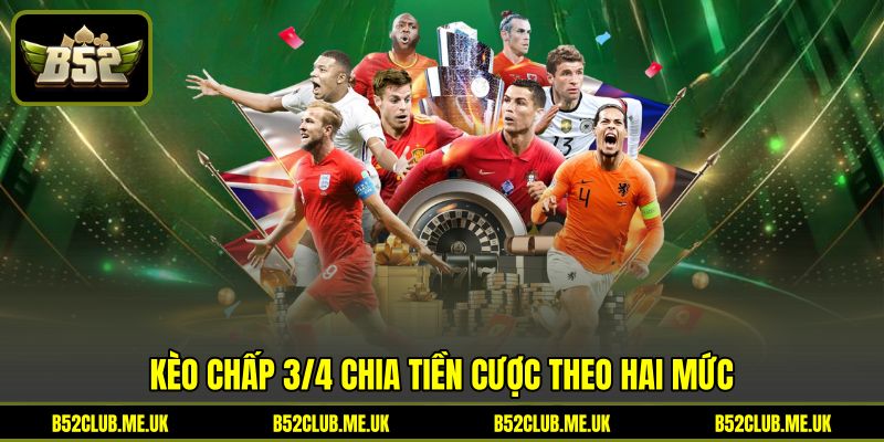 Kèo chấp 3/4 chia tiền cược theo hai mức