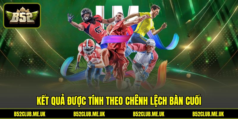 Kết quả được tính theo chênh lệch bàn cuối