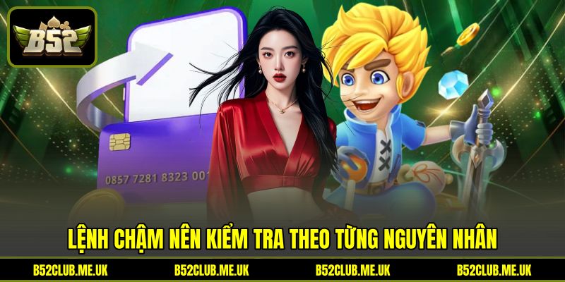 Lệnh chậm nên kiểm tra theo từng nguyên nhân Lệnh chậm nên kiểm tra theo từng nguyên nhân