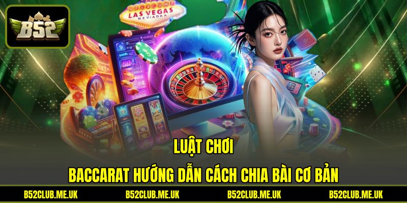 Luật chơi Baccarat hướng dẫn cách chia bài cơ bản Luật chơi Baccarat hướng dẫn cách chia bài cơ bản