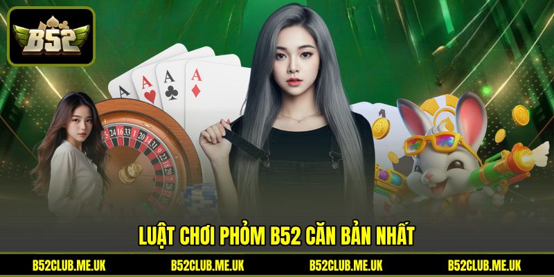 Luật chơi Phỏm B52 căn bản nhất Luật chơi Phỏm B52 căn bản nhất