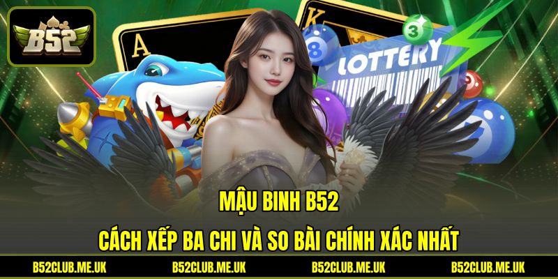 Mậu Binh B52 - Cách Xếp Ba Chi Và So Bài Chính Xác Nhất