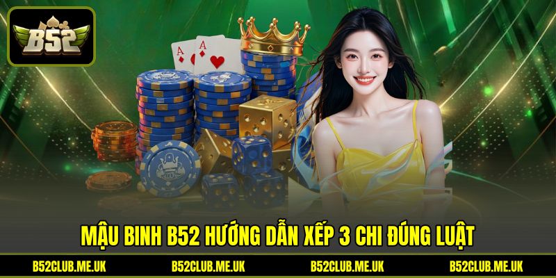 Mậu binh B52 hướng dẫn xếp 3 chi đúng luật Mậu binh B52 hướng dẫn xếp 3 chi đúng luật