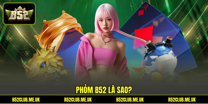Phỏm B52 là sao? Phỏm B52 là sao?