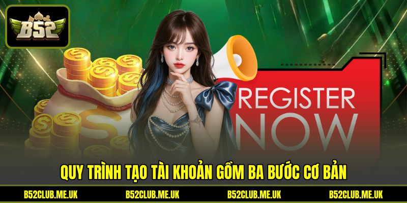 Quy trình tạo tài khoản gồm ba bước cơ bản Quy trình tạo tài khoản gồm ba bước cơ bản