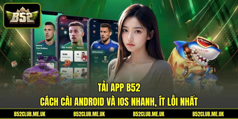 Tải App B52 - Cách Cài Android Và iOS Nhanh, Ít Lỗi Nhất