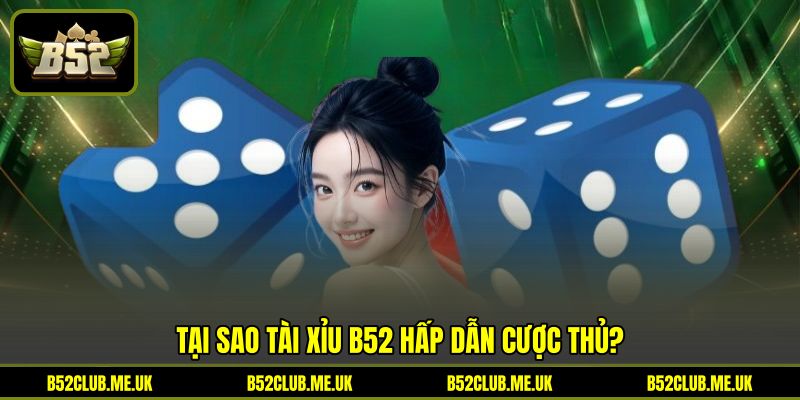 Tại sao Tài Xỉu B52 hấp dẫn cược thủ? Tại sao Tài Xỉu B52 hấp dẫn cược thủ?