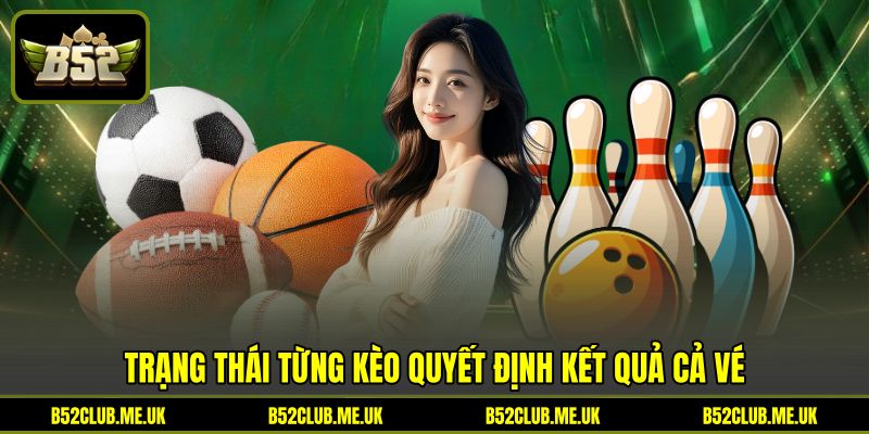 Trạng thái từng kèo quyết định kết quả cả vé