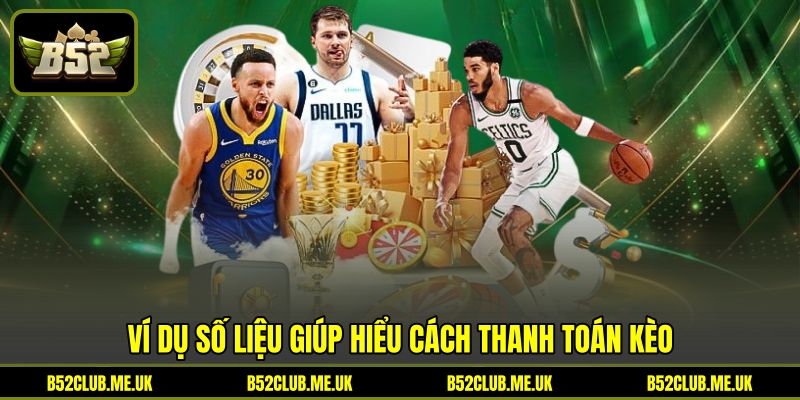 Ví dụ số liệu giúp hiểu cách thanh toán kèo